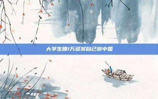 大学生赚1万多奖自己游中国