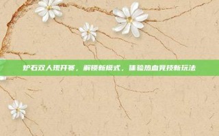炉石双人现开赛，解锁新模式，体验热血竞技新玩法