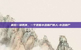最后一场表演，一个观看小丑僵尸的人-小丑僵尸