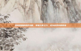 恐怖黎明德鲁伊攻略，掌握元素之力，成为游戏中的传奇