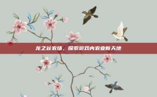 龙之谷农场，探索游戏内农业新天地