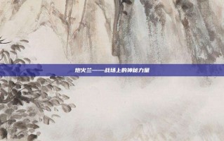 炮火兰——战场上的神秘力量