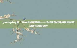 gameplay篇，DotA搞笑集锦——让经典对战背后的趣味瞬间跳出思维定式