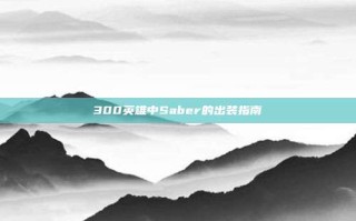300英雄中Saber的出装指南