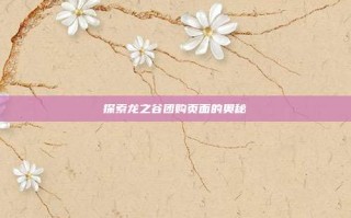 探索龙之谷团购页面的奥秘