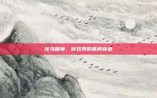 龙马精神，游戏界的票房奇迹