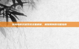 冒险岛防沉迷系统全面解析，解除限制的攻略指南