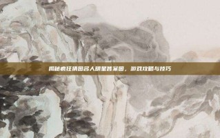 揭秘疯狂猜图名人明星答案图，游戏攻略与技巧