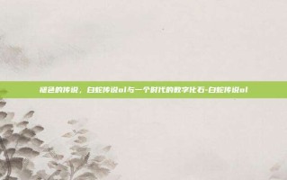 褪色的传说，白蛇传说ol与一个时代的数字化石-白蛇传说ol