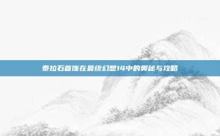 泰拉石首饰在最终幻想14中的奥秘与攻略