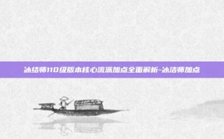 冰结师110级版本核心流派加点全面解析-冰洁师加点
