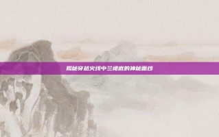 揭秘穿越火线中兰裙底的神秘面纱