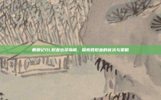 鹿鼎记OL职业选择指南，探索各职业的优劣与策略