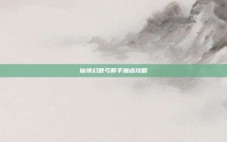 仙境幻想弓箭手加点攻略