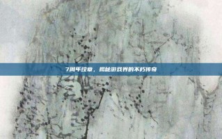 7周年纹章，揭秘游戏界的不朽传奇