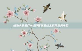植物大战僵尸2狂野西部围栏之战第三天攻略