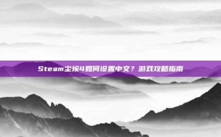 Steam尘埃4如何设置中文？游戏攻略指南