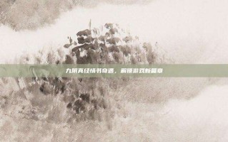 九阴真经情书奇遇，解锁游戏新篇章