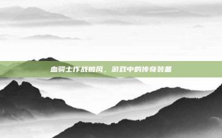 血骑士作战披风，游戏中的传奇装备