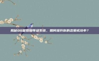 揭秘QQ堂婚姻等级系统，如何提升你的恋爱成功率？