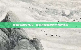 掌握FQ雕文技巧，让你在魔兽世界中如虎添翼
