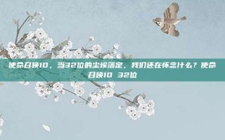 使命召唤10，当32位的尘埃落定，我们还在怀念什么？使命召唤10 32位