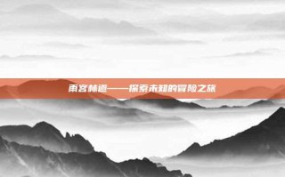 雨宫林道——探索未知的冒险之旅
