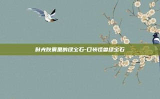 时光胶囊里的绿宝石-口袋怪兽绿宝石