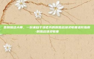 告别描边大师，一份来自千场老兵的刺激战场灵敏度进阶指南-刺激战场灵敏度