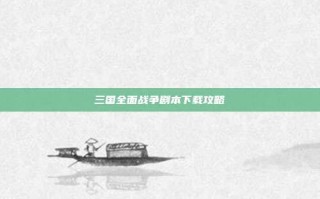 三国全面战争剧本下载攻略