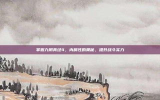 掌握九阴真经4，内属性的奥秘，提升战斗实力