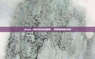 Dota 1美杜莎出装指南，掌握胜利的关键