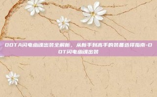 DOTA闪电幽魂出装全解析，从新手到高手的装备选择指南-DOT闪电幽魂出装