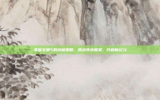 掌握文明5的终极策略，跳出传统框架，开启新纪元