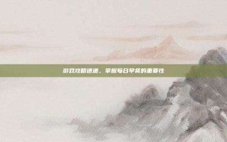 游戏攻略速递，掌握每日早餐的重要性
