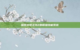 探索火炬之光2的职业技能系统