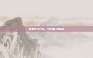 探索永恒之塔，冲武器只做攻略