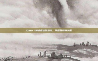 Dota 1神谕者出装指南，掌握胜利的关键