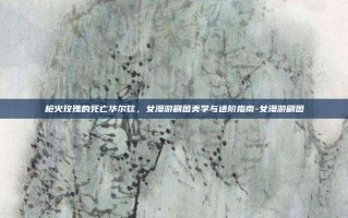 枪火玫瑰的死亡华尔兹，女漫游刷图美学与进阶指南-女漫游刷图