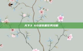 天下3 60级装备任务攻略