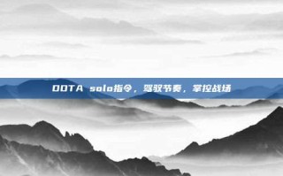 DOTA solo指令，驾驭节奏，掌控战场