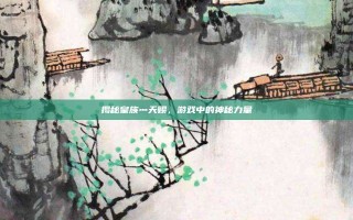 揭秘皇族灬天赐，游戏中的神秘力量