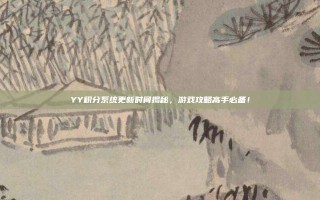 YY积分系统更新时间揭秘，游戏攻略高手必备！