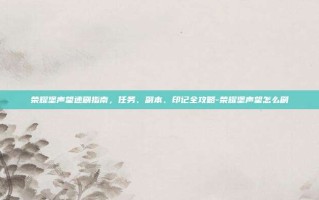 荣耀堡声望速刷指南，任务、副本、印记全攻略-荣耀堡声望怎么刷