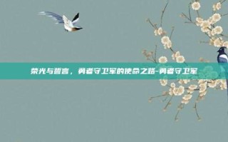 荣光与誓言，勇者守卫军的使命之路-勇者守卫军