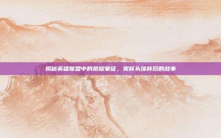 揭秘英雄联盟中的荣耀象征，奖杯头像背后的故事