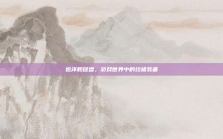 巡洋舰键盘，游戏世界中的终极装备