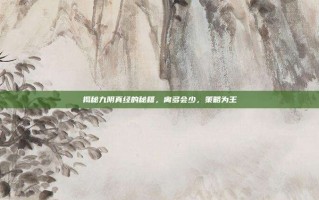 揭秘九阴真经的秘籍，离多会少，策略为王