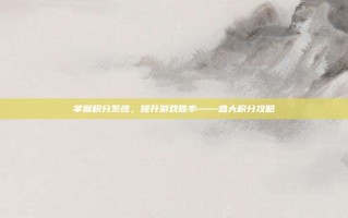 掌握积分系统，提升游戏胜率——盛大积分攻略