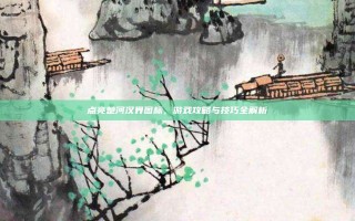 点亮楚河汉界图标，游戏攻略与技巧全解析